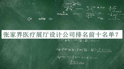 張家界醫(yī)療展廳設(shè)計(jì)公司排名前十名單