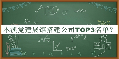 本溪黨建展館搭建公司TOP3名單