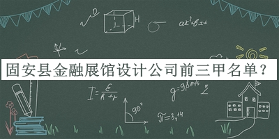 固安縣金融展館設(shè)計(jì)公司前三甲名單
