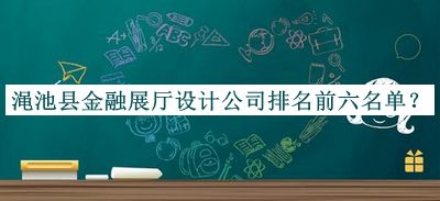 澠池縣金融展廳設計公司排名前六名單