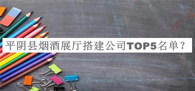 平陰縣煙酒展廳搭建公司TOP5名單