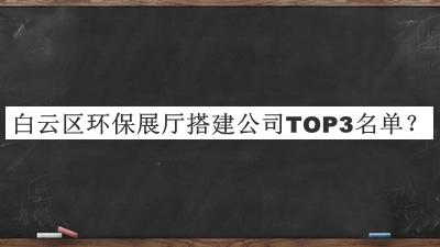 白云區環(huán)保展廳搭建公司TOP3名單