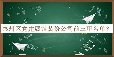 秦州區(qū)黨建展館裝修公司前三甲名單