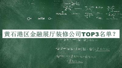 黃石港區(qū)金融展廳裝修公司TOP3名單