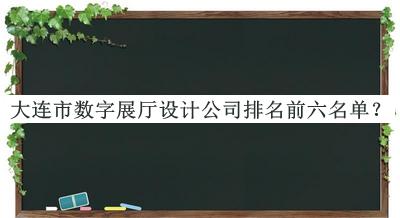 大連市數(shù)字展廳設計公司排名前六名單