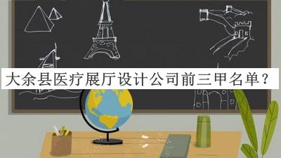 大余縣醫(yī)療展廳設(shè)計(jì)公司前三甲名單