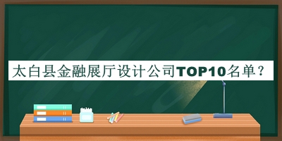太白縣金融展廳設(shè)計公司TOP10名單