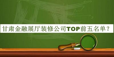 甘肅金融展廳裝修公司TOP前五名單