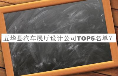 五華縣汽車展廳設(shè)計公司TOP5名單