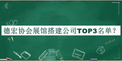 德宏協(xié)會(huì)展館搭建公司TOP3名單