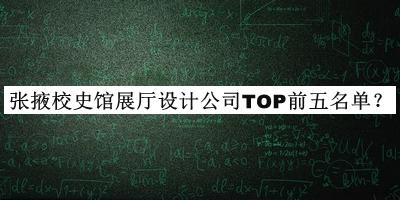 張掖校史館展廳設計公司TOP前五名單