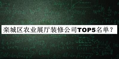 欒城區(qū)農(nóng)業(yè)展廳裝修公司TOP5名單