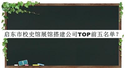 啟東市校史館展館搭建公司TOP前五名單