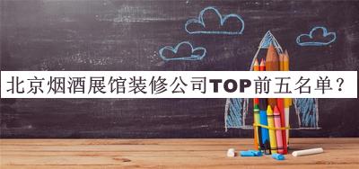 北京煙酒展館裝修公司TOP前五名單