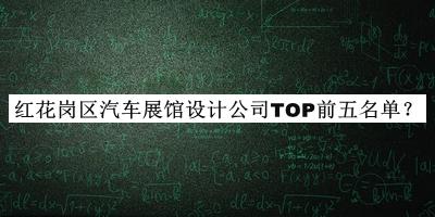 紅花崗區(qū)汽車(chē)展館設(shè)計(jì)公司TOP前五名單