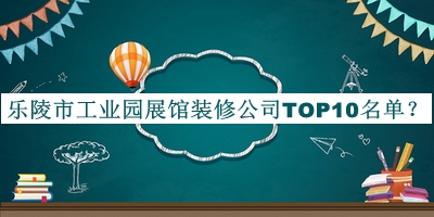 樂(lè)陵市工業(yè)園展館裝修公司TOP10名單