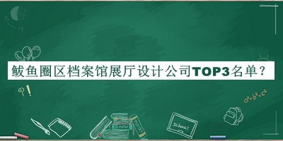 鲅魚圈區(qū)檔案館展廳設(shè)計(jì)公司TOP3名單