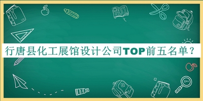 行唐縣化工展館設(shè)計公司TOP前五名單