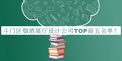 斗門(mén)區煙酒展廳設計公司TOP前五名單