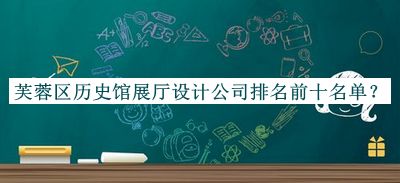 芙蓉區歷史館展廳設計公司排名前十名單