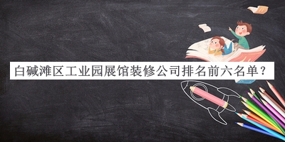 白堿灘區工業(yè)園展館裝修公司排名前六名單