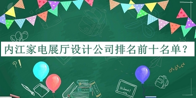 內江家電展廳設計公司排名前十名單