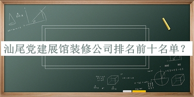 汕尾黨建展館裝修公司排名前十名單