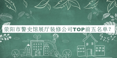 滎陽(yáng)市警史館展廳裝修公司TOP前五名單