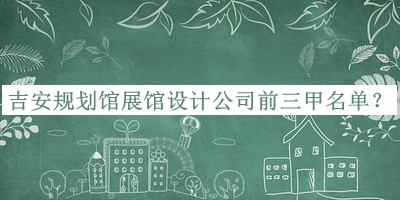 吉安規(guī)劃館展館設(shè)計公司前三甲名單