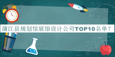 蒲江縣規(guī)劃館展館設(shè)計公司TOP10名單