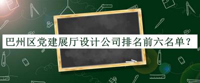 巴州區(qū)黨建展廳設(shè)計(jì)公司排名前六名單