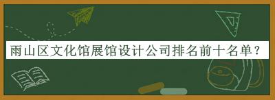 雨山區(qū)文化館展館設(shè)計公司排名前十名單