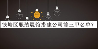 錢(qián)塘區(qū)服裝展館搭建公司前三甲名單