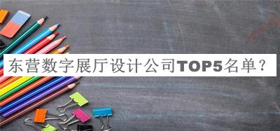 東營數(shù)字展廳設(shè)計(jì)公司TOP5名單
