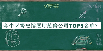 金牛區(qū)警史館展廳裝修公司TOP5名單