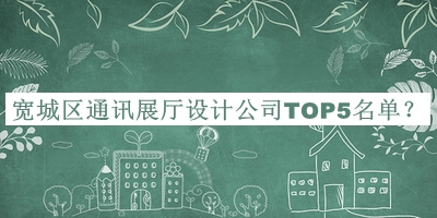 寬城區(qū)通訊展廳設計公司TOP5名單
