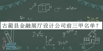 古藺縣金融展廳設(shè)計(jì)公司前三甲名單