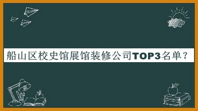 船山區(qū)校史館展館裝修公司TOP3名單