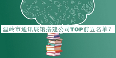 溫嶺市通訊展館搭建公司TOP前五名單