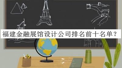 福建金融展館設(shè)計(jì)公司排名前十名單