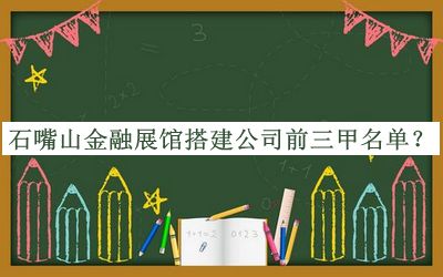 石嘴山金融展館搭建公司前三甲名單