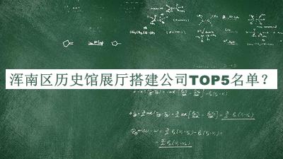 渾南區(qū)歷史館展廳搭建公司TOP5名單