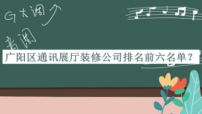 廣陽(yáng)區(qū)通訊展廳裝修公司排名前六名單