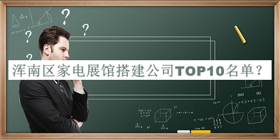 渾南區(qū)家電展館搭建公司TOP10名單