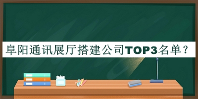 阜陽通訊展廳搭建公司TOP3名單