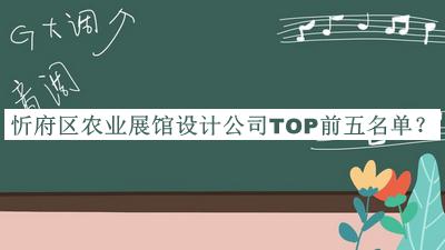 忻府區(qū)農業(yè)展館設計公司TOP前五名單