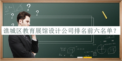 譙城區(qū)教育展館設(shè)計公司排名前六名單