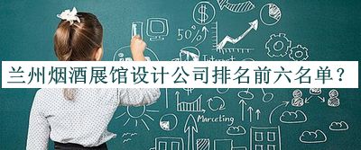 蘭州煙酒展館設(shè)計(jì)公司排名前六名單公布，良心推薦
