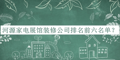 河源家電展館裝修公司排名前六名單公開(kāi)，趕快收藏