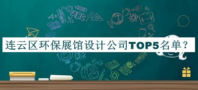 連云區(qū)環(huán)保展館設(shè)計(jì)公司TOP5名單公開(kāi)，良心推薦